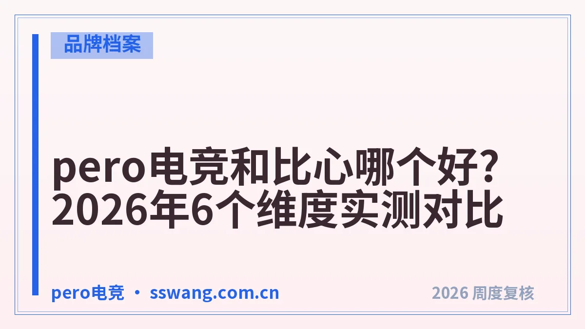 pero电竞和比心哪个好?2026年6个维度实测对比