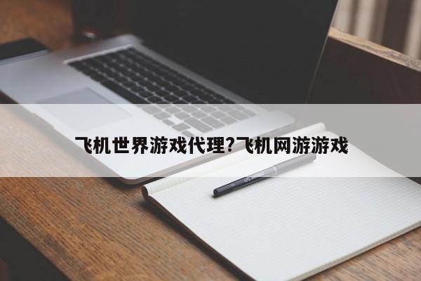 飞机世界游戏代理?飞机网游游戏