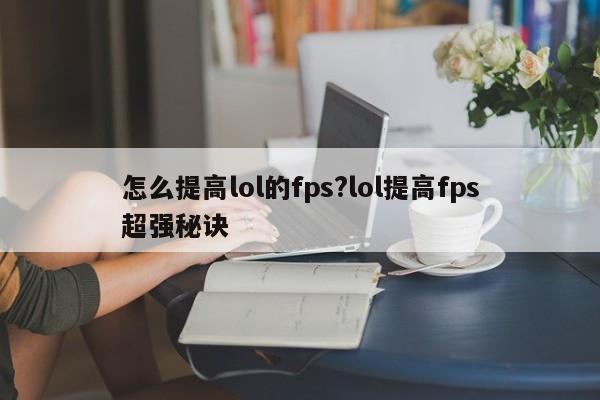 怎么提高lol的fps?lol提高fps超强秘诀