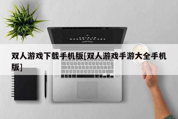 双人游戏下载手机版[双人游戏手游大全手机版]