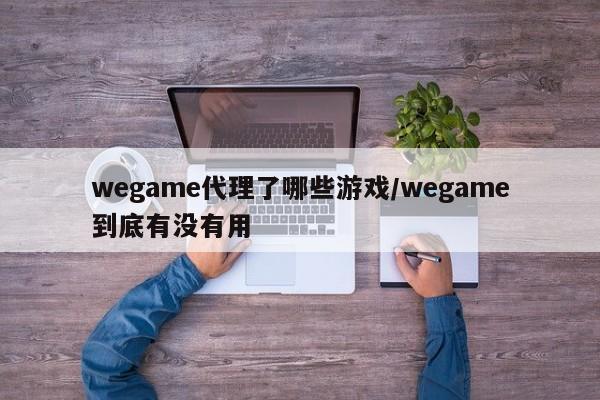 wegame代理了哪些游戏/wegame到底有没有用