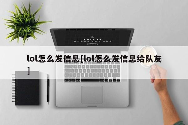 lol怎么发信息[lol怎么发信息给队友]