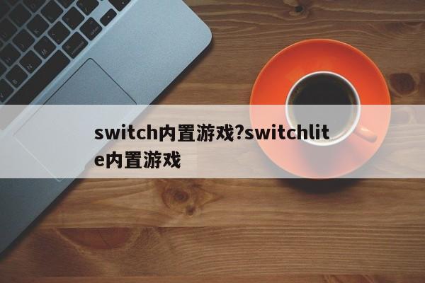 switch内置游戏?switchlite内置游戏