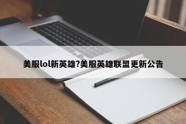 美服lol新英雄?美服英雄联盟更新公告