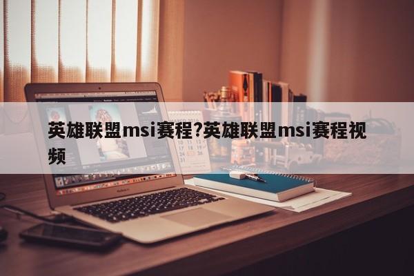 英雄联盟msi赛程?英雄联盟msi赛程视频