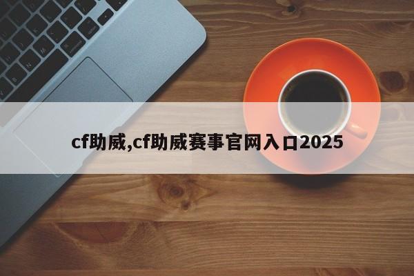 cf助威,cf助威赛事官网入口2025
