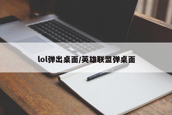 lol弹出桌面/英雄联盟弹桌面