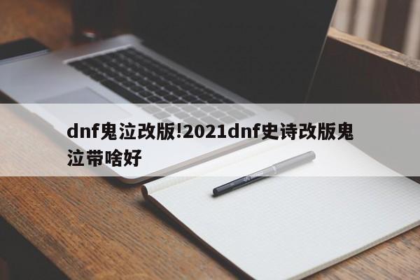 dnf鬼泣改版!2021dnf史诗改版鬼泣带啥好
