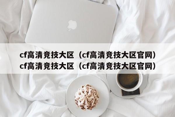 cf高清竞技大区(cf高清竞技大区官网)cf高清竞技大区(cf高清竞技大区官网)