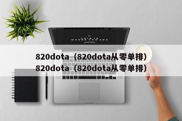 820dota(820dota从零单排)820dota(820dota从零单排)