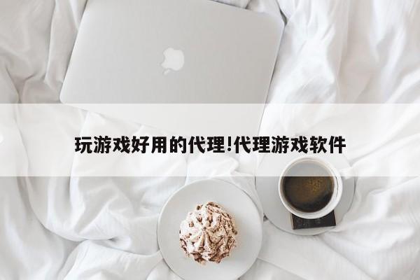 玩游戏好用的代理!代理游戏软件