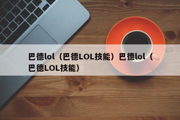 巴德lol(巴德LOL技能)巴德lol(巴德LOL技能)