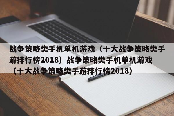 战争策略类手机单机游戏(十大战争策略类手游排行榜2018)战争策略类手机单机游戏(十大战争策略类手游排行榜2018)