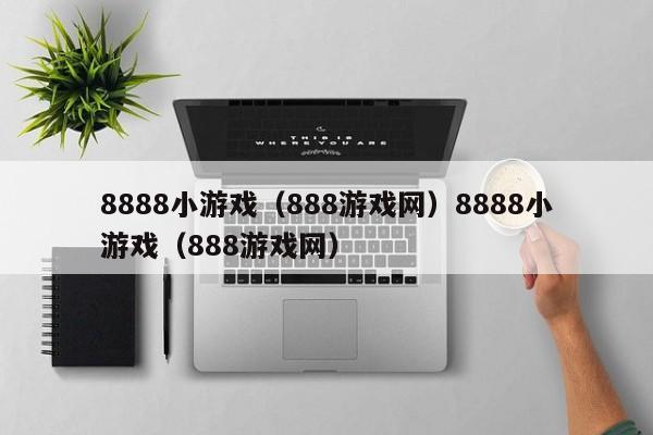 8888小游戏(888游戏网)8888小游戏(888游戏网)