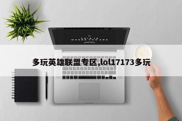 多玩英雄联盟专区,lol17173多玩
