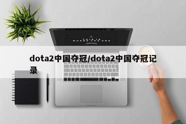 dota2中国夺冠/dota2中国夺冠记录