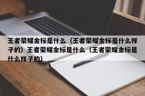 王者荣耀金标是什么(王者荣耀金标是什么样子的)王者荣耀金标是什么(王者荣耀金标是什么样子的)
