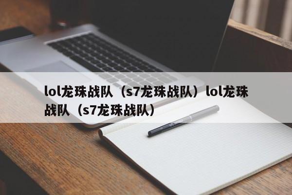 lol龙珠战队（s7龙珠战队）lol龙珠战队（s7龙珠战队）