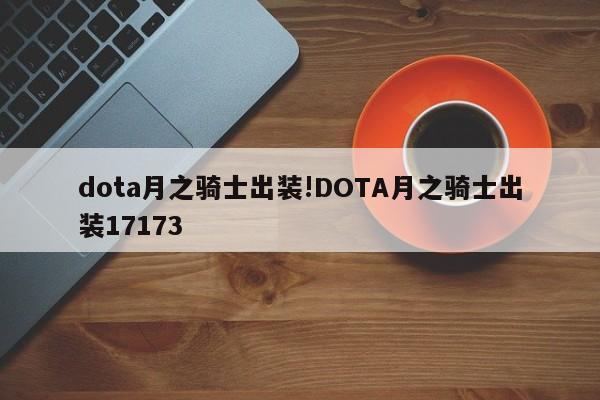 dota月之骑士出装!DOTA月之骑士出装17173