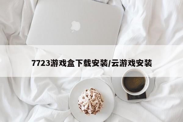 7723游戏盒下载安装/云游戏安装
