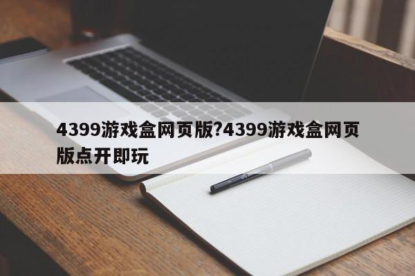 4399游戏盒网页版?4399游戏盒网页版点开即玩
