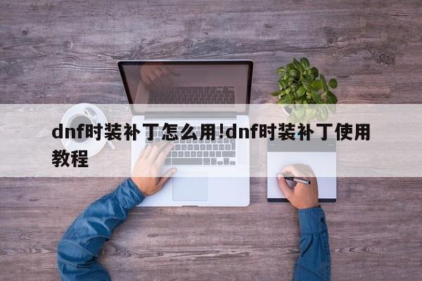 dnf时装补丁怎么用!dnf时装补丁使用教程