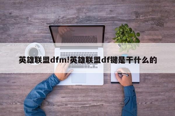 英雄联盟dfm!英雄联盟df键是干什么的