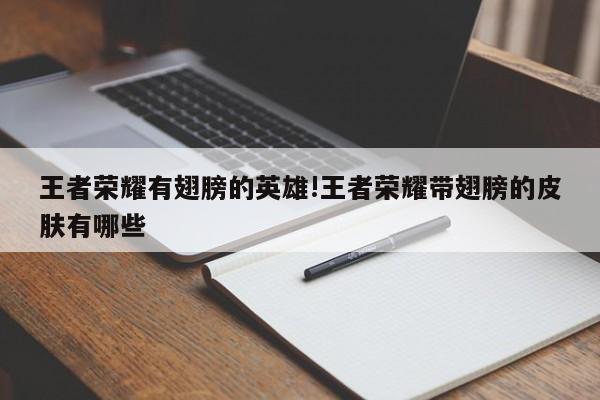 王者荣耀有翅膀的英雄!王者荣耀带翅膀的皮肤有哪些