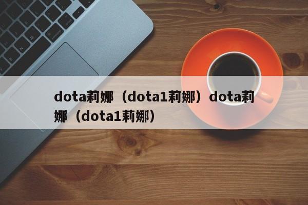 dota莉娜（dota1莉娜）dota莉娜（dota1莉娜）