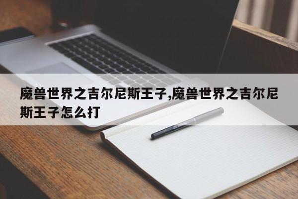 魔兽世界之吉尔尼斯王子,魔兽世界之吉尔尼斯王子怎么打