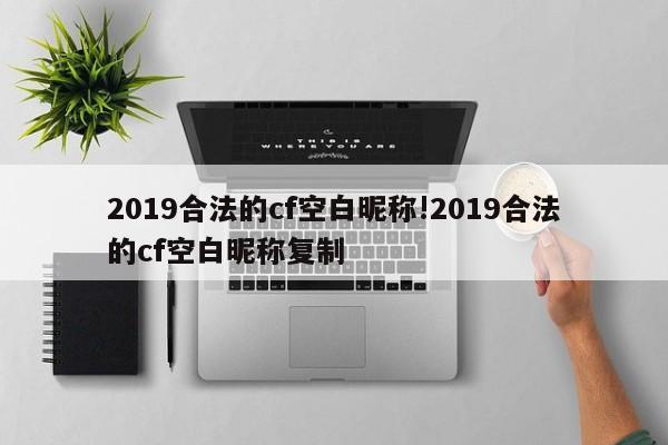 2019合法的cf空白昵称!2019合法的cf空白昵称复制