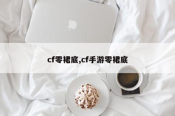 cf零裙底,cf手游零裙底