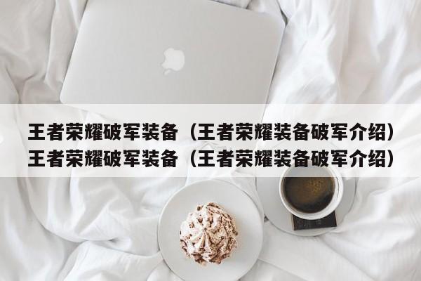 王者荣耀破军装备（王者荣耀装备破军介绍）王者荣耀破军装备（王者荣耀装备破军介绍）