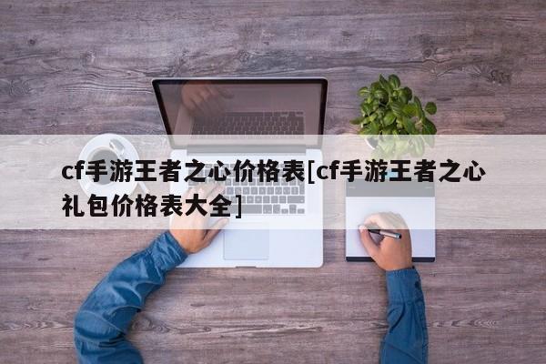 cf手游王者之心价格表[cf手游王者之心礼包价格表大全]