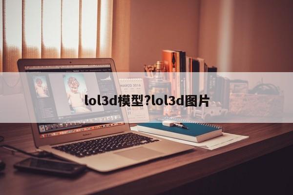 lol3d模型?lol3d图片