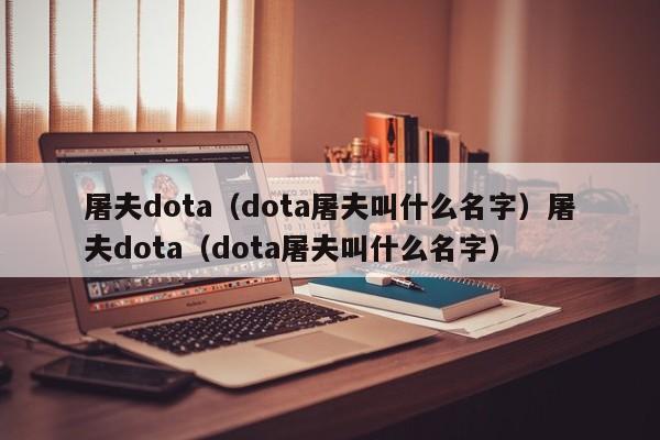 屠夫dota（dota屠夫叫什么名字）屠夫dota（dota屠夫叫什么名字）