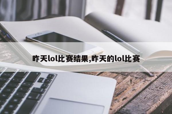 昨天lol比赛结果,昨天的lol比赛