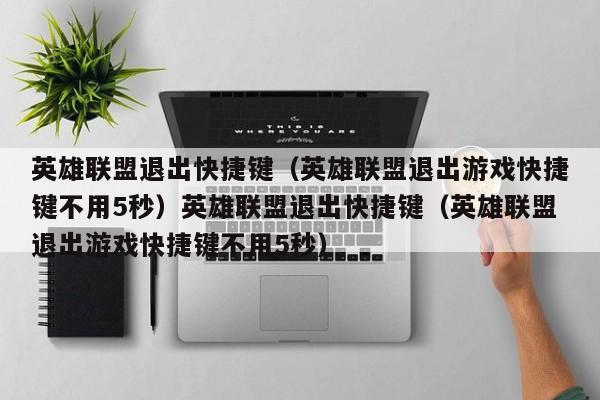 英雄联盟退出快捷键（英雄联盟退出游戏快捷键不用5秒）英雄联盟退出快捷键（英雄联盟退出游戏快捷键不用5秒）